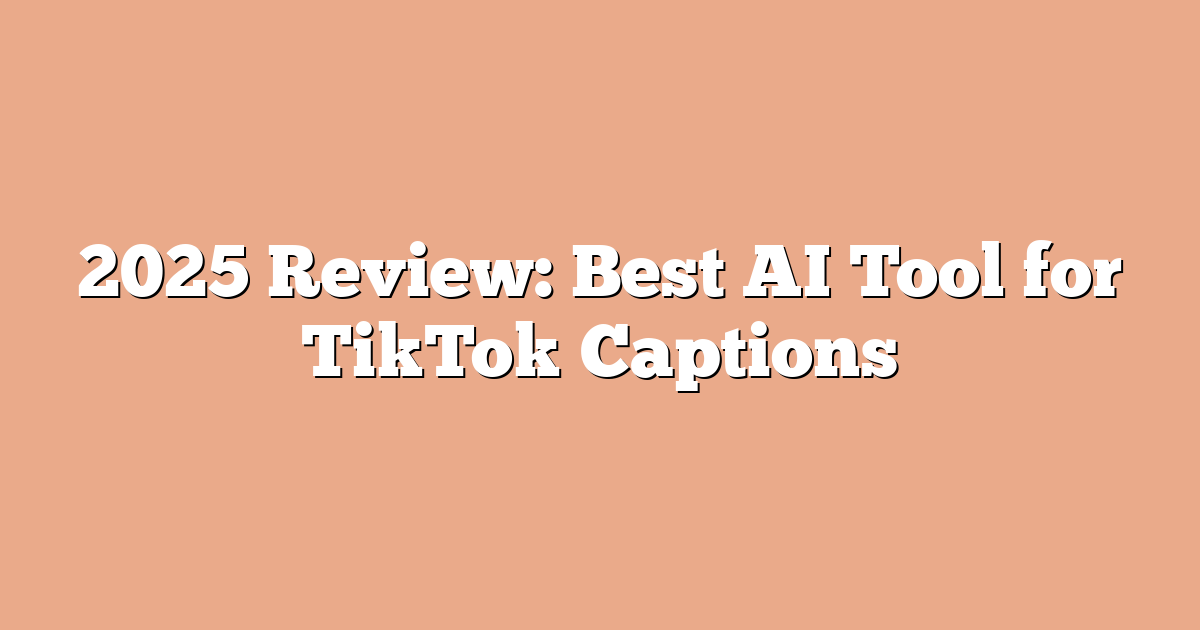 2025 Review: Best AI Tool for TikTok Captions