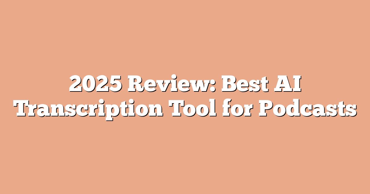 2025 Review: Best AI Transcription Tool for Podcasts