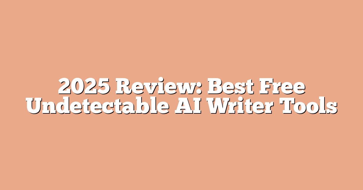 2025 Review: Best Free Undetectable AI Writer Tools