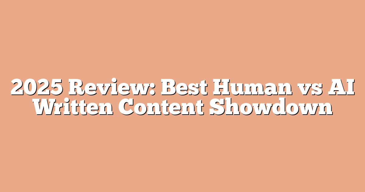2025 Review: Best Human vs AI Written Content Showdown