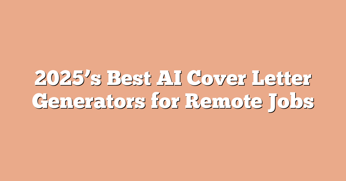 2025’s Best AI Cover Letter Generators for Remote Jobs