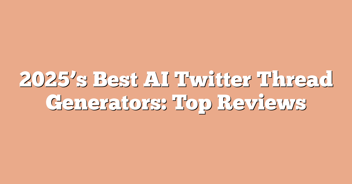 2025’s Best AI Twitter Thread Generators: Top Reviews