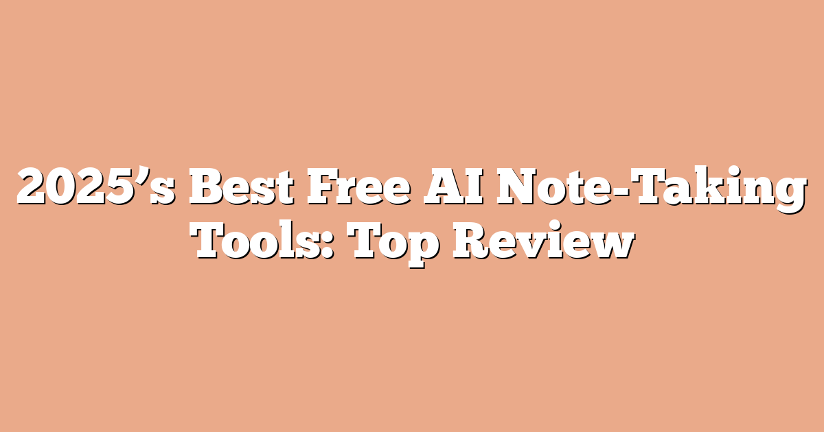 2025’s Best Free AI Note-Taking Tools: Top Review