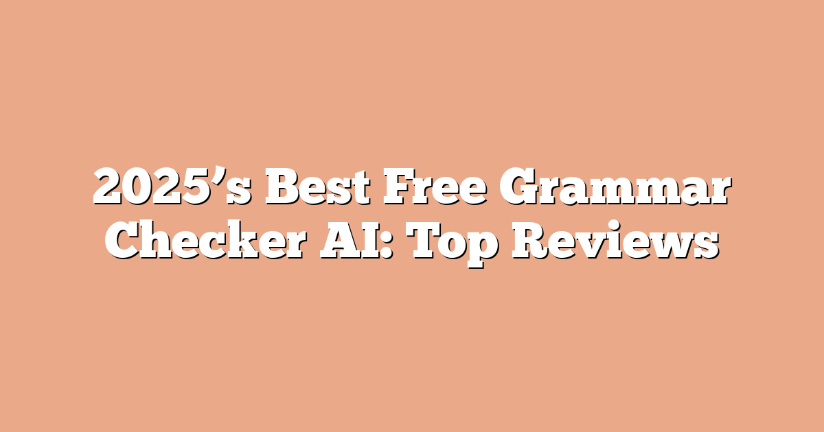 2025’s Best Free Grammar Checker AI: Top Reviews