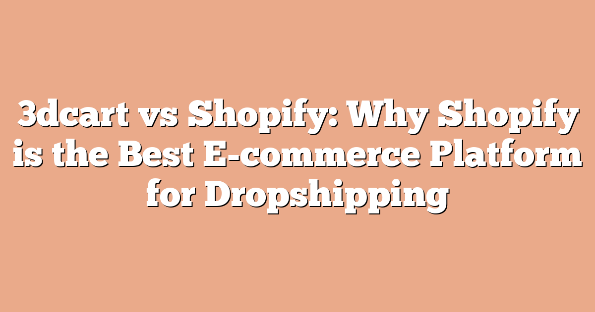 3dcart vs Shopify: Why Shopify is the Best E-commerce Platform for Dropshipping