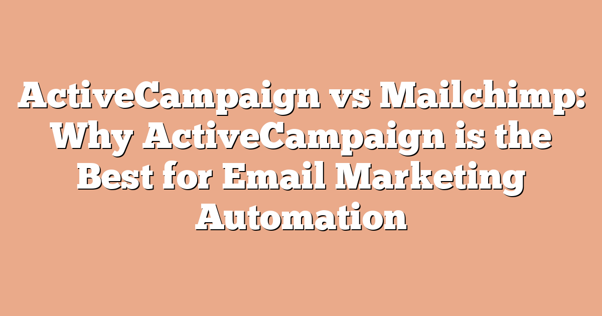 ActiveCampaign vs Mailchimp: Why ActiveCampaign is the Best for Email Marketing Automation