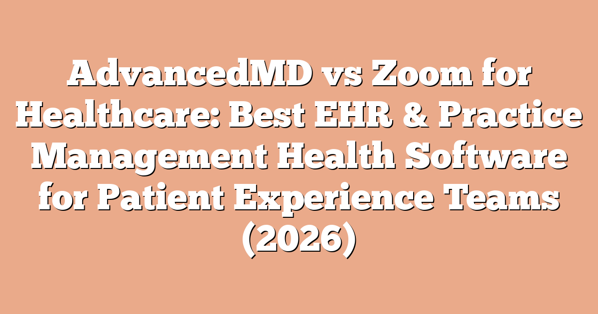 AdvancedMD vs Zoom for Healthcare: Best EHR & Practice Management Health Software for Patient Experience Teams (2026)