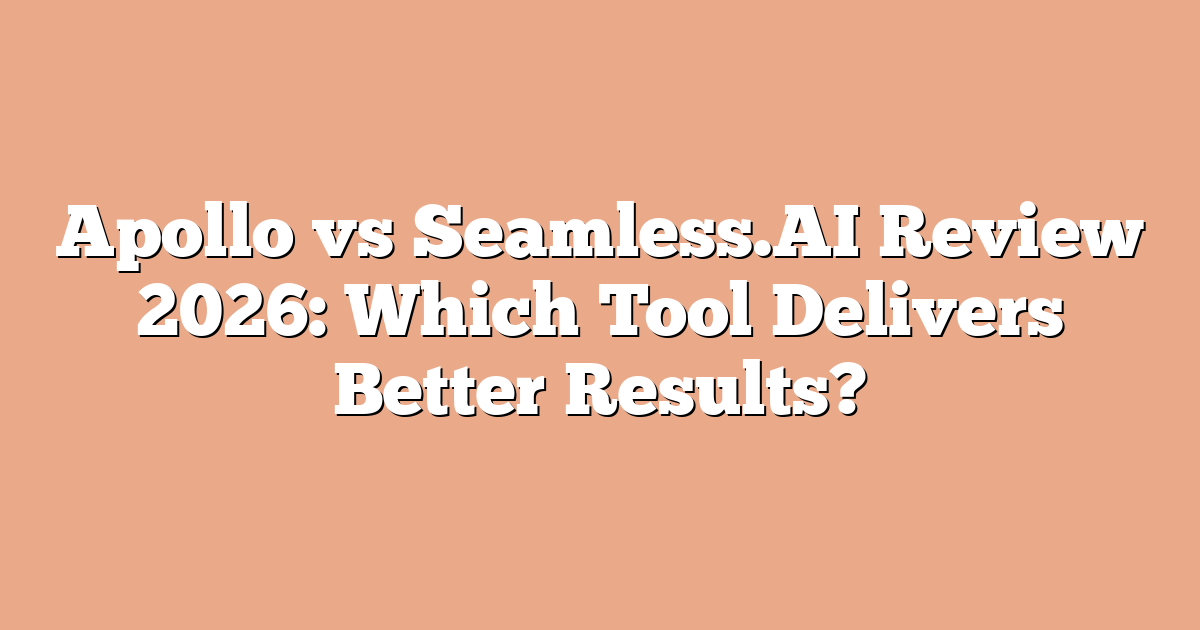 Apollo vs Seamless.AI Review 2026: Which Tool Delivers Better Results?
