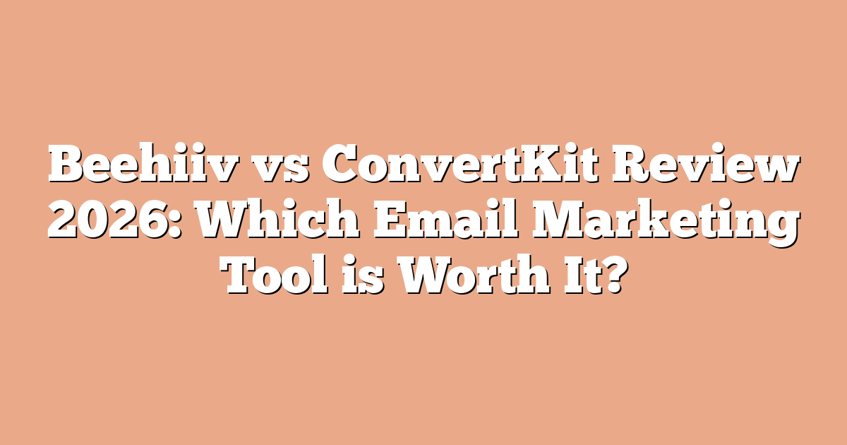 Beehiiv vs ConvertKit Review 2026: Which Email Marketing Tool is Worth It?