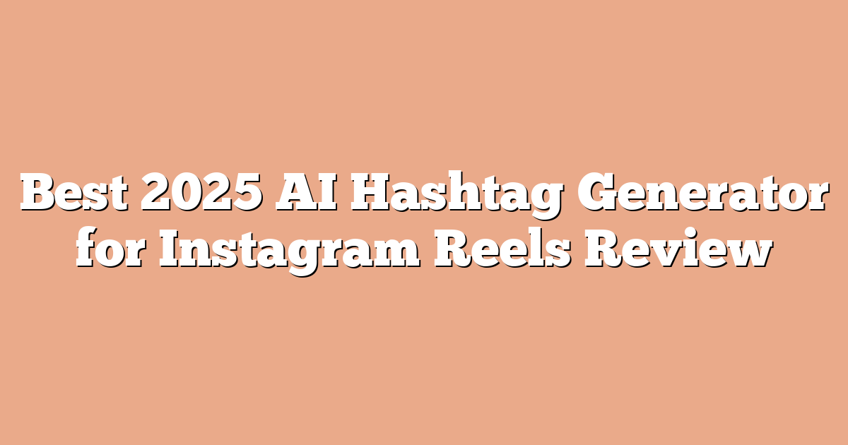 Best 2025 AI Hashtag Generator for Instagram Reels Review