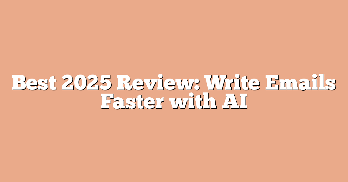 Best 2025 Review: Write Emails Faster with AI