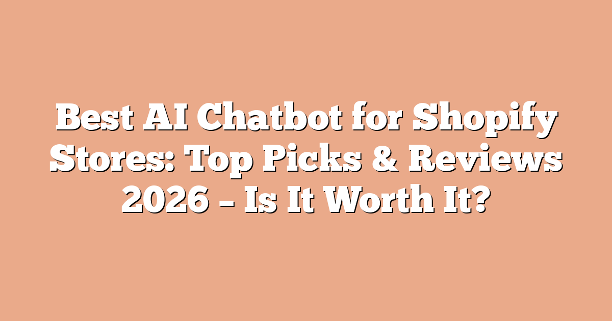 Best AI Chatbot for Shopify Stores: Top Picks & Reviews 2026 – Is It Worth It?