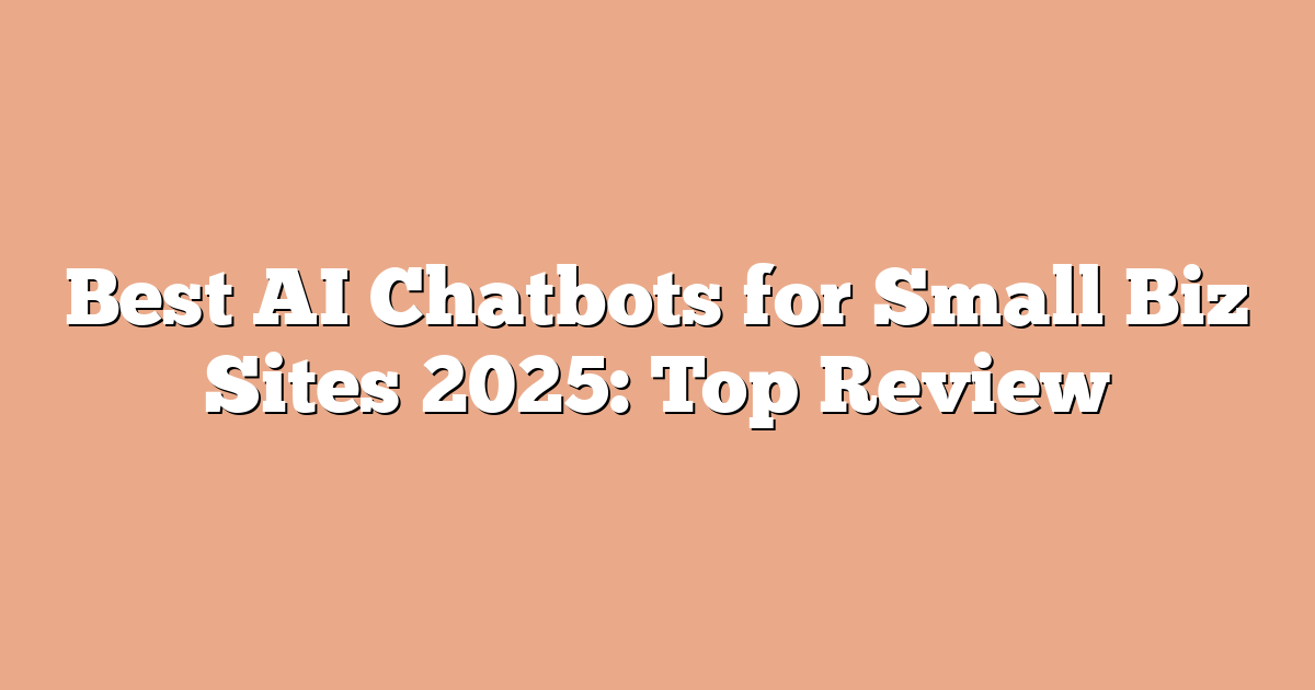 Best AI Chatbots for Small Biz Sites 2025: Top Review