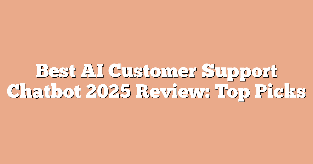 Best AI Customer Support Chatbot 2025 Review: Top Picks