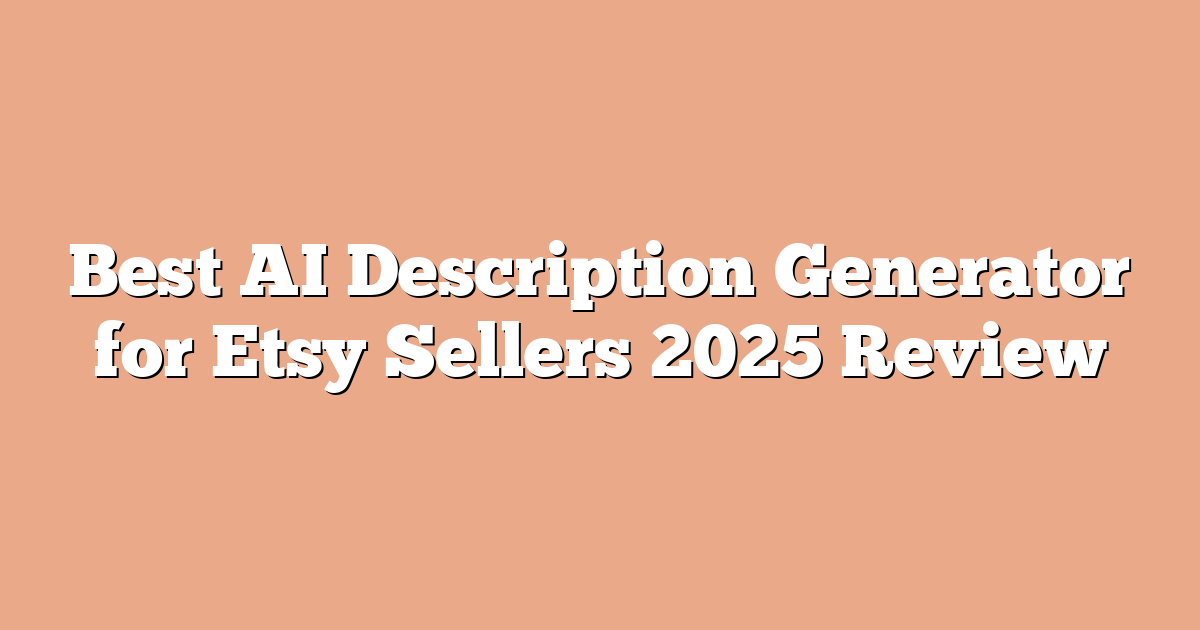 Best AI Description Generator for Etsy Sellers 2025 Review