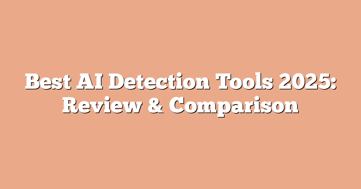Best AI Detection Tools 2025: Review & Comparison