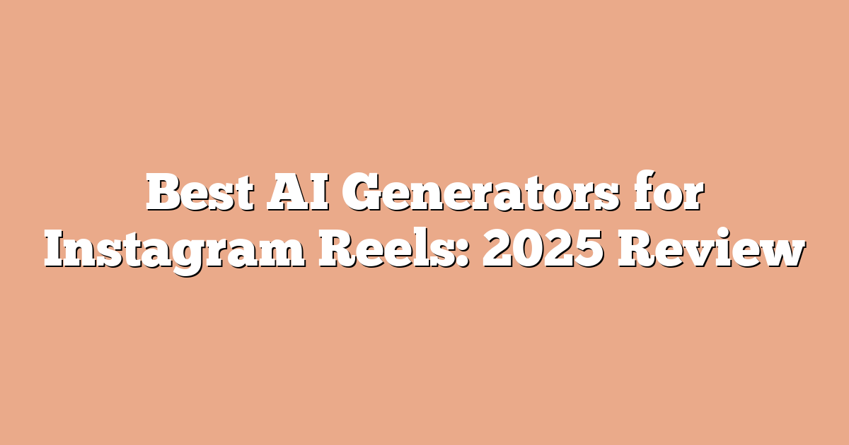 Best AI Generators for Instagram Reels: 2025 Review