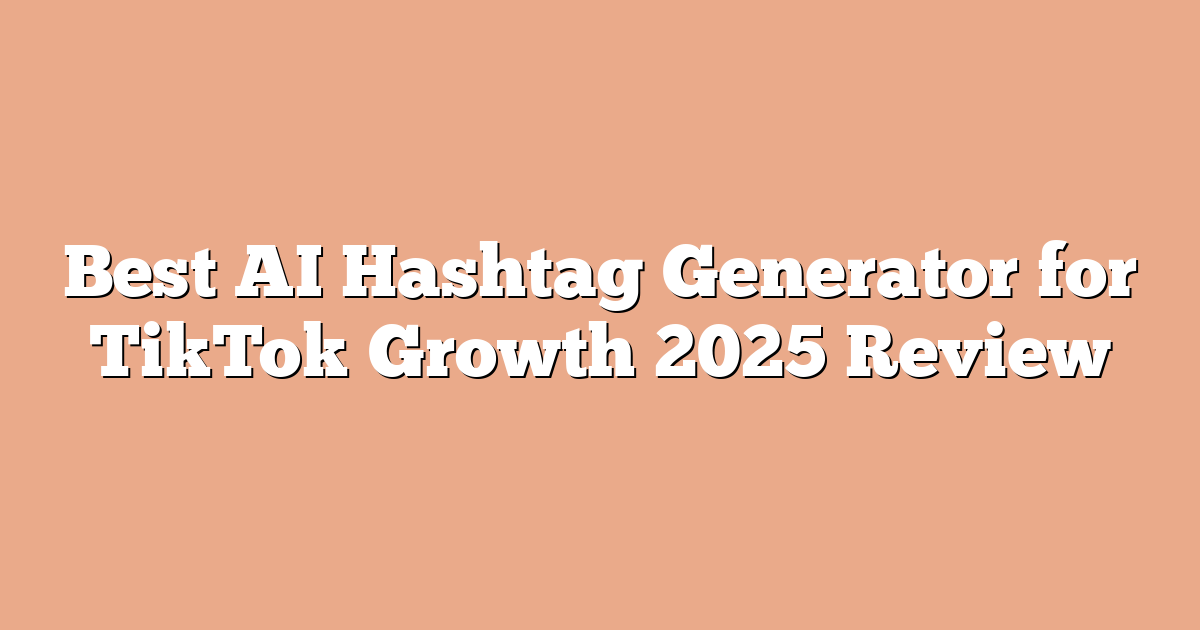 Best AI Hashtag Generator for TikTok Growth 2025 Review