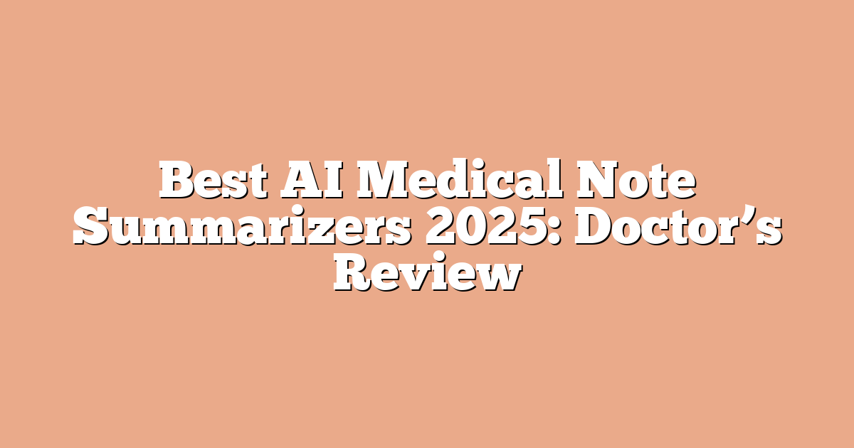 Best AI Medical Note Summarizers 2025: Doctor’s Review