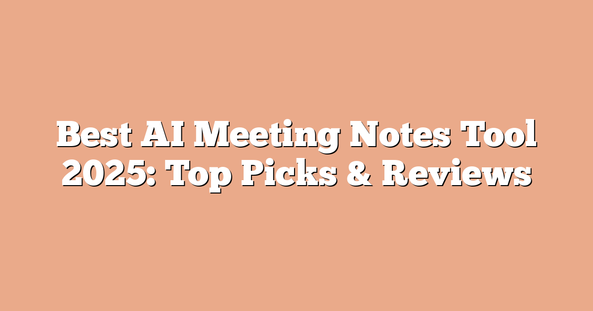 Best AI Meeting Notes Tool 2025: Top Picks & Reviews