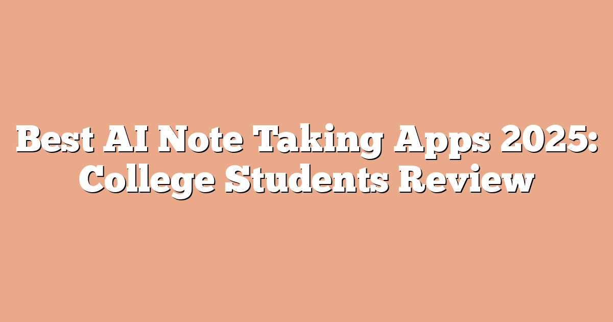 Best AI Note Taking Apps 2025: College Students Review