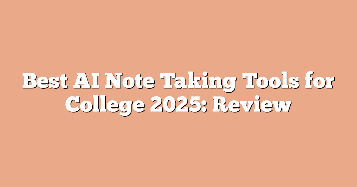 Best AI Note Taking Tools for College 2025: Review