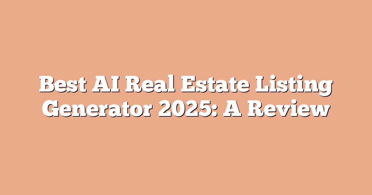 Best AI Real Estate Listing Generator 2025: A Review