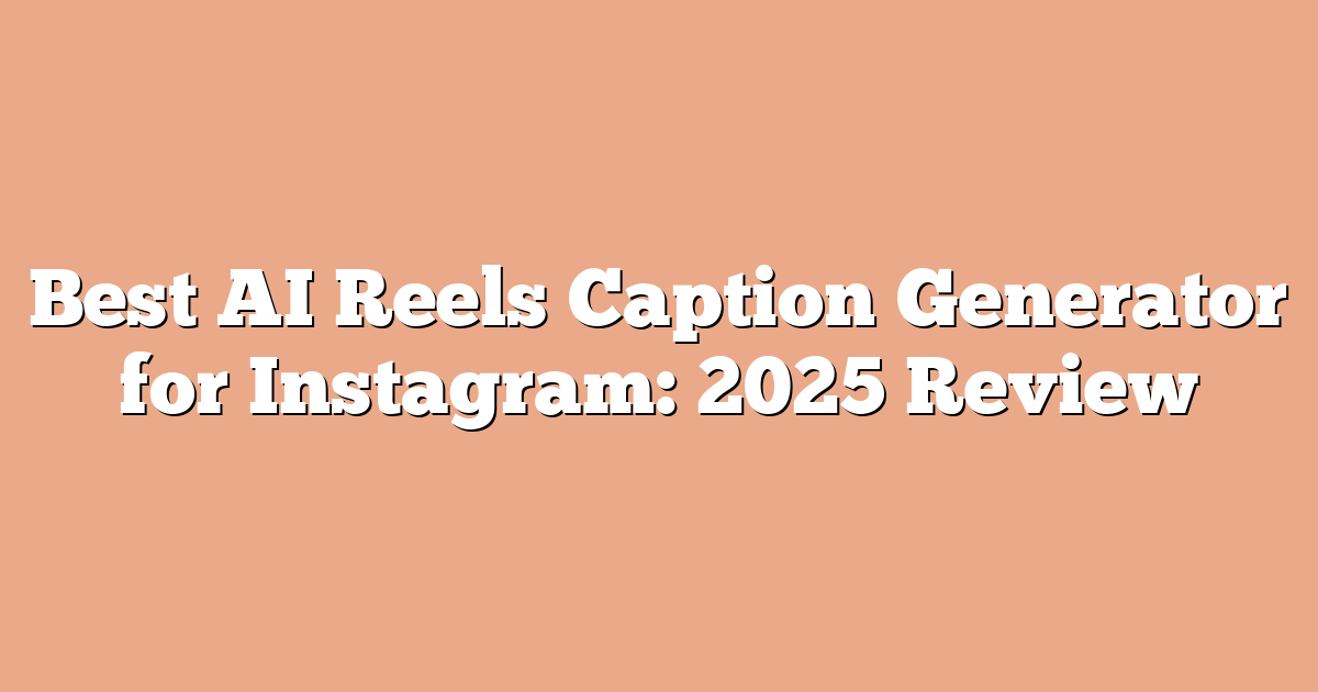 Best AI Reels Caption Generator for Instagram: 2025 Review