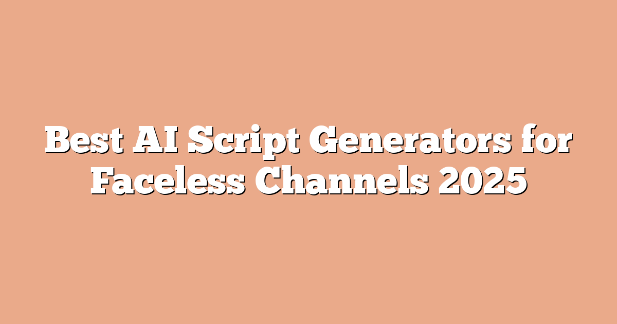 Best AI Script Generators for Faceless Channels 2025