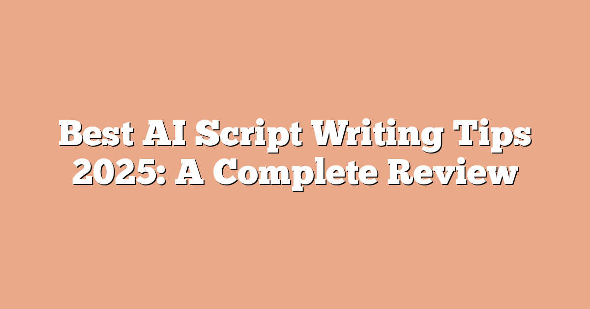 Best AI Script Writing Tips 2025: A Complete Review