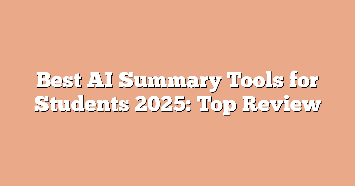 Best AI Summary Tools for Students 2025: Top Review