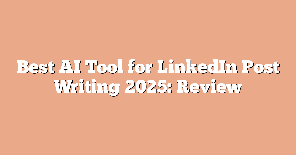 Best AI Tool for LinkedIn Post Writing 2025: Review