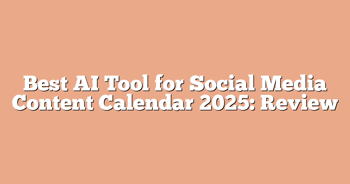 Best AI Tool for Social Media Content Calendar 2025: Review