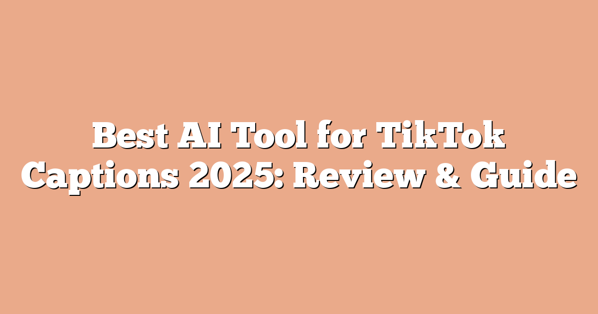 Best AI Tool for TikTok Captions 2025: Review & Guide