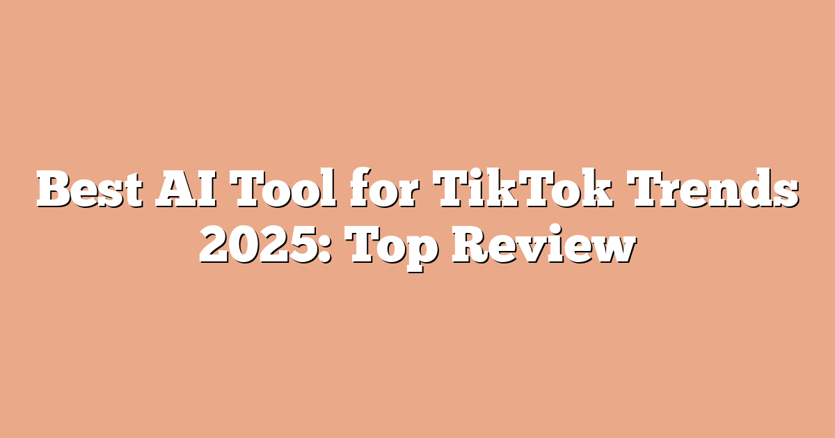 Best AI Tool for TikTok Trends 2025: Top Review