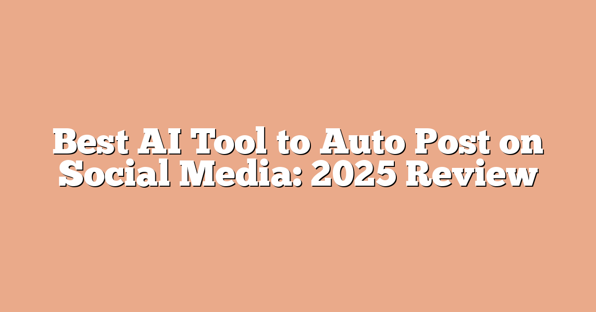 Best AI Tool to Auto Post on Social Media: 2025 Review