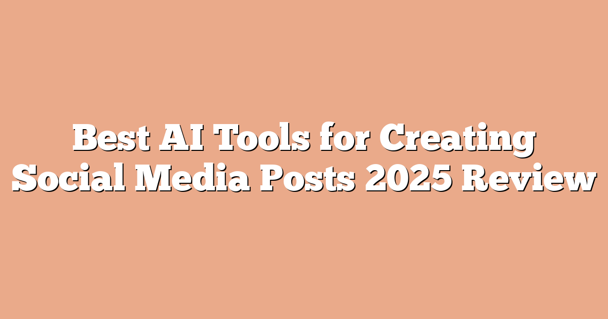 Best AI Tools for Creating Social Media Posts 2025 Review