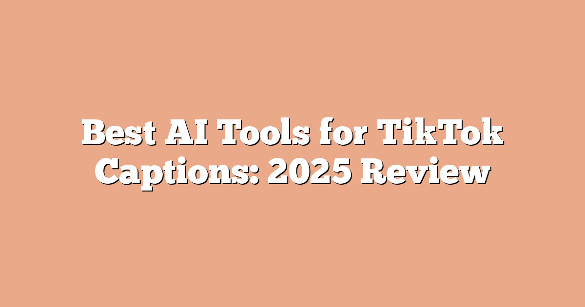 Best AI Tools for TikTok Captions: 2025 Review