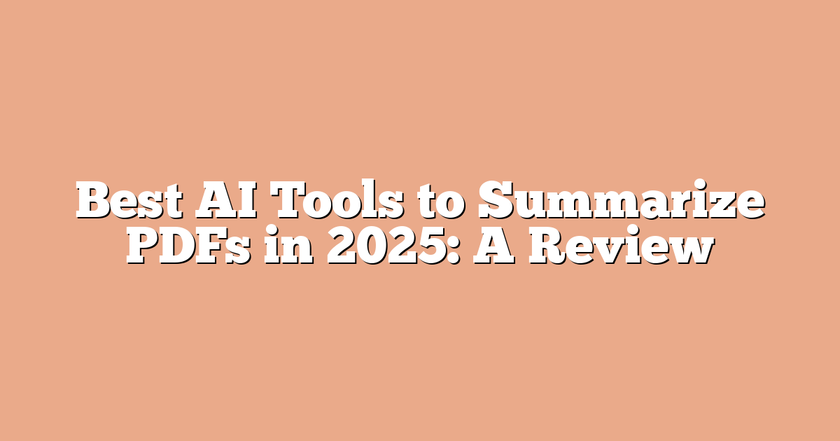 Best AI Tools to Summarize PDFs in 2025: A Review