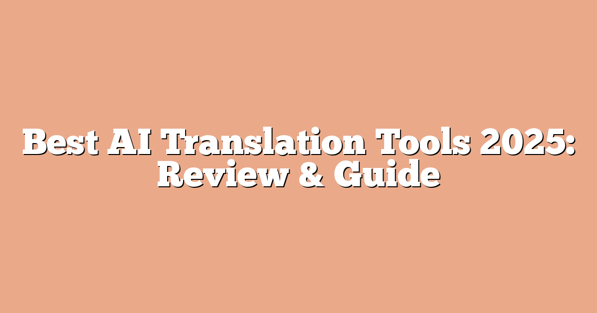 Best AI Translation Tools 2025: Review & Guide