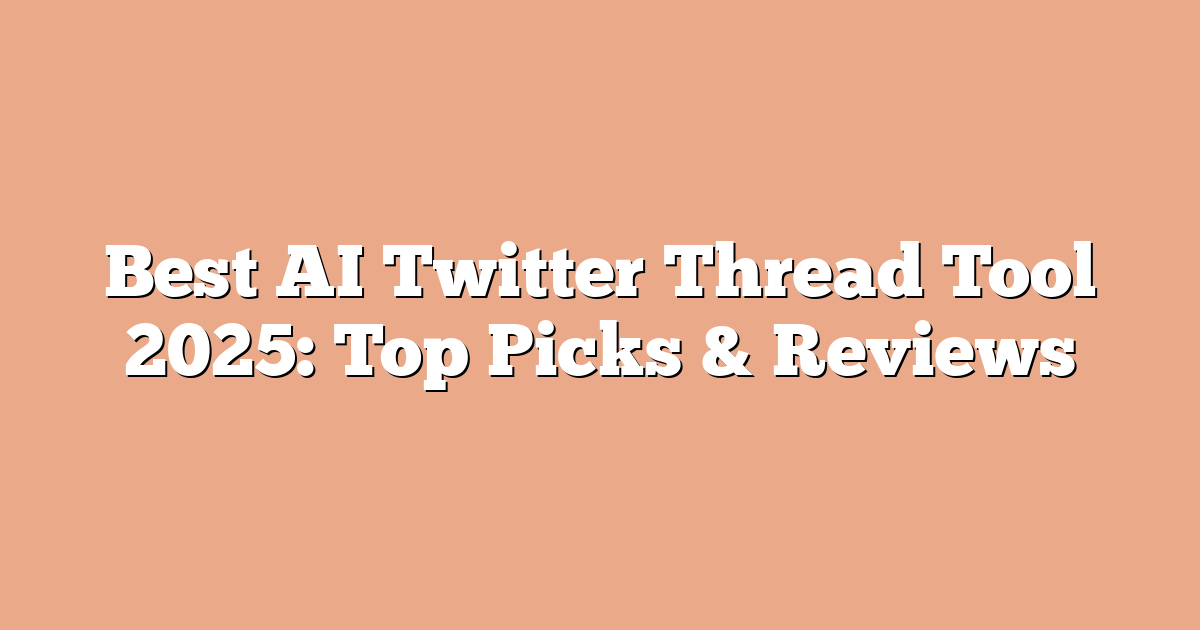 Best AI Twitter Thread Tool 2025: Top Picks & Reviews
