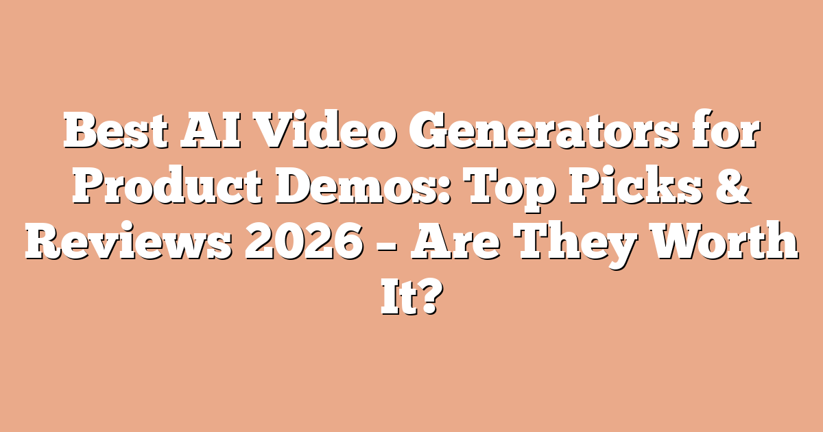 Best AI Video Generators for Product Demos: Top Picks & Reviews 2026 – Are They Worth It?