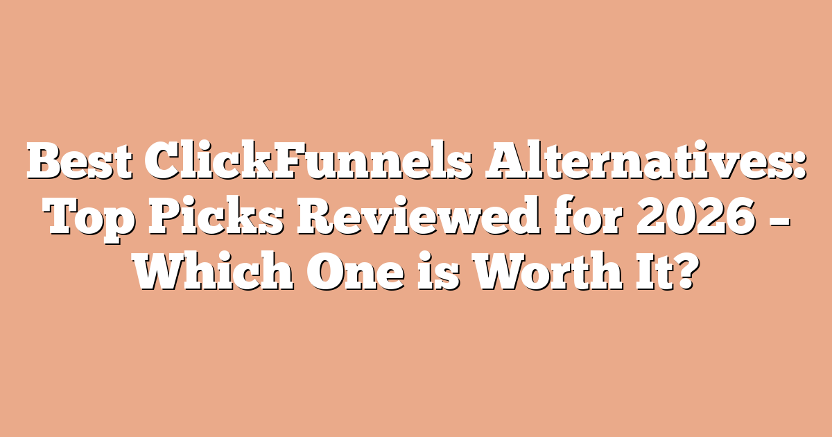 Best ClickFunnels Alternatives: Top Picks Reviewed for 2026 – Which One is Worth It?