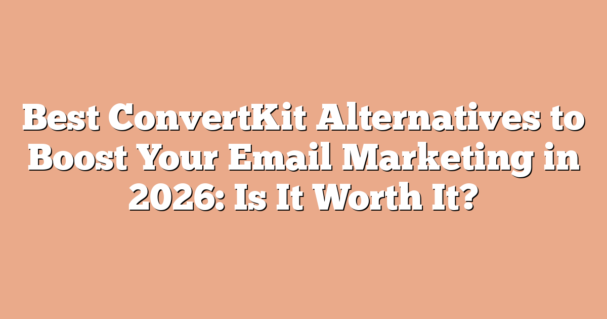 Best ConvertKit Alternatives to Boost Your Email Marketing in 2026: Is It Worth It?