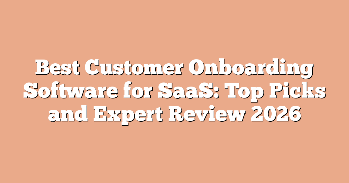 Best Customer Onboarding Software for SaaS: Top Picks and Expert Review 2026