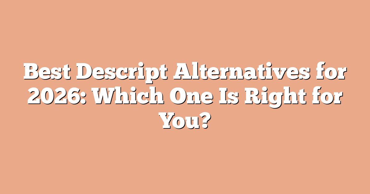Best Descript Alternatives for 2026: Which One Is Right for You?