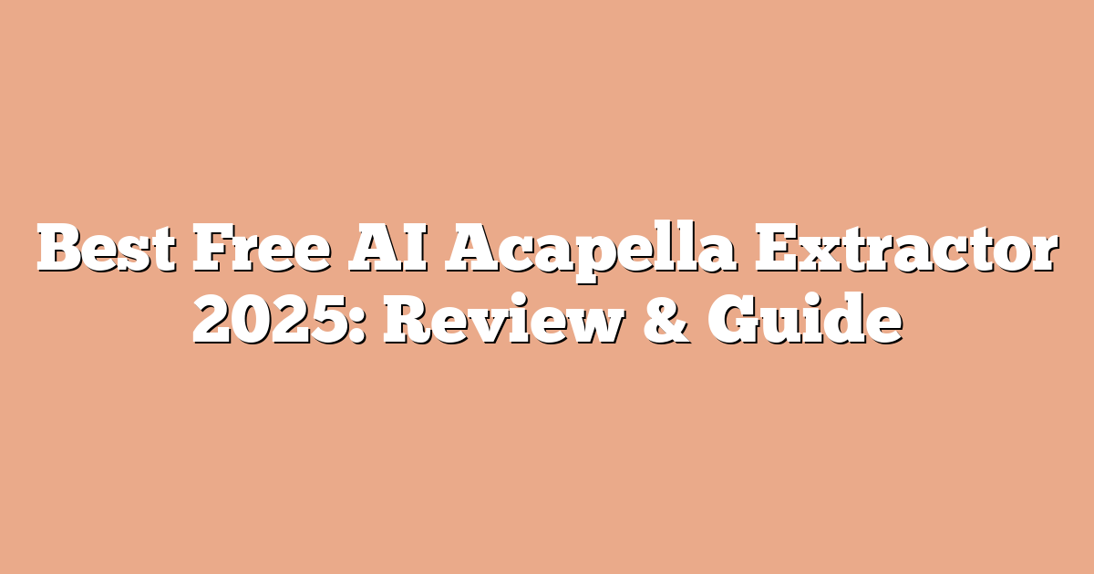 Best Free AI Acapella Extractor 2025: Review & Guide