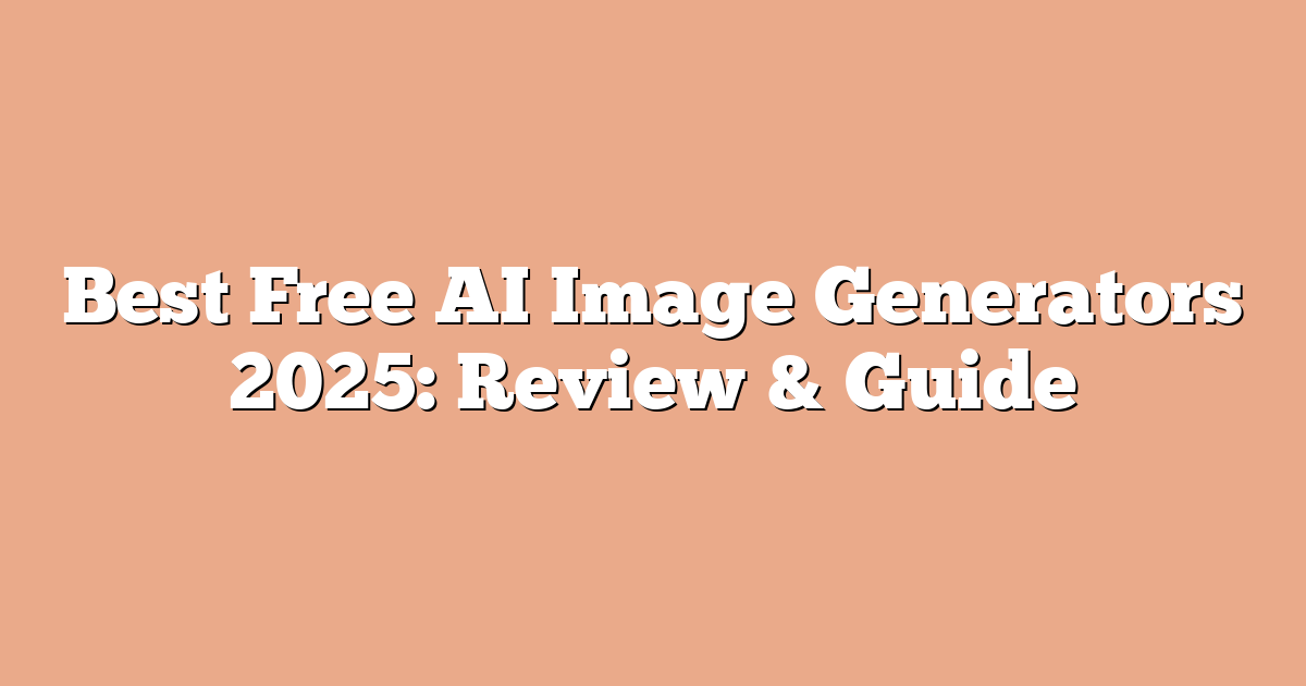 Best Free AI Image Generators 2025: Review & Guide