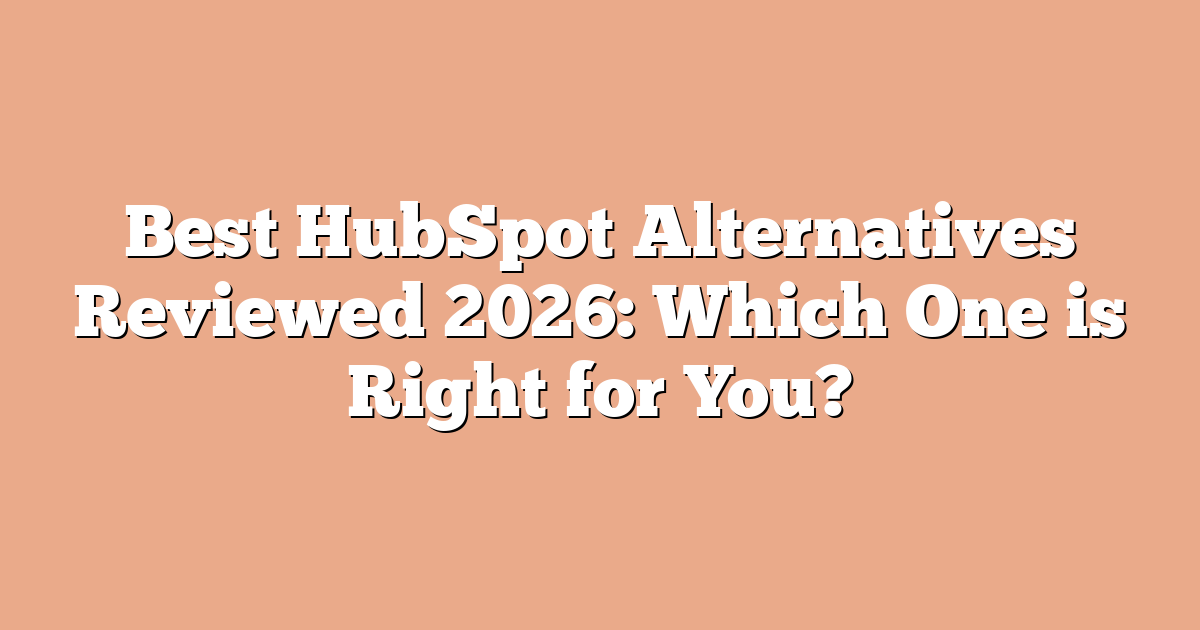 Best HubSpot Alternatives Reviewed 2026: Which One is Right for You?