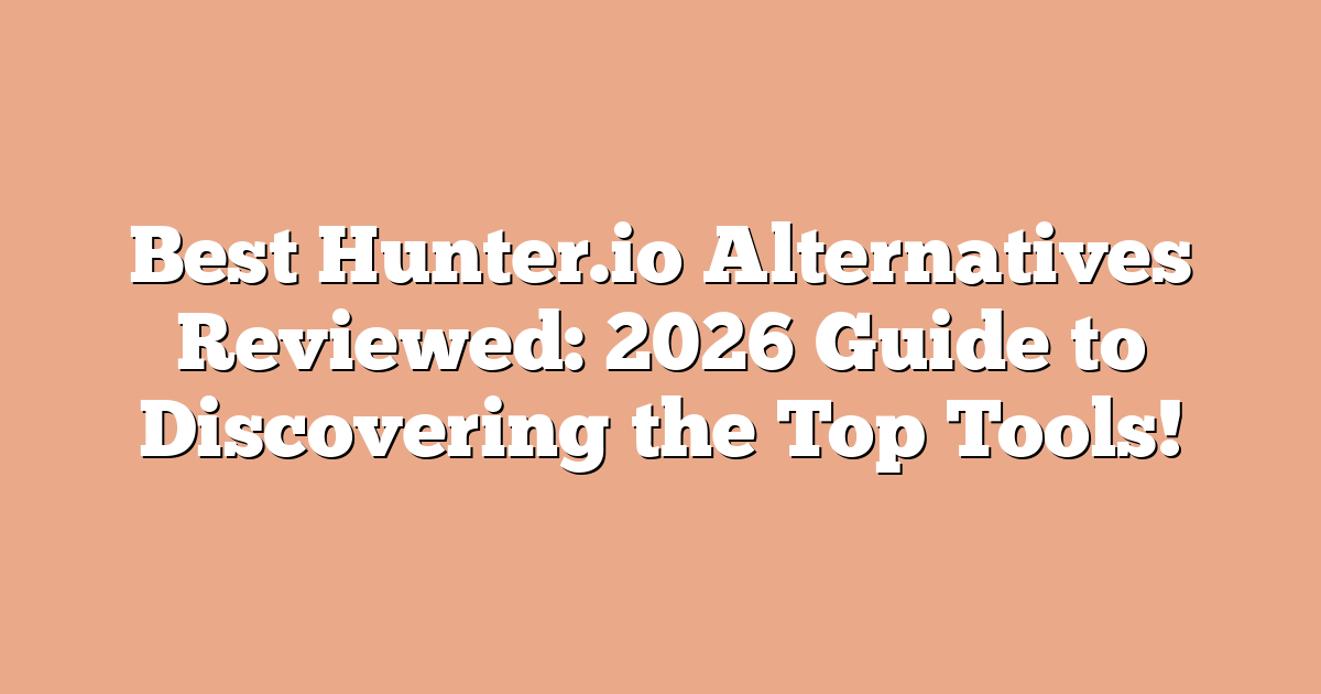 Best Hunter.io Alternatives Reviewed: 2026 Guide to Discovering the Top Tools!